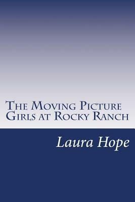 The Moving Picture Girls at Rocky Ranch by Laura Lee Hope