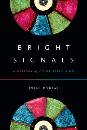 Bright Signals: A History of Color Television by Susan Murray