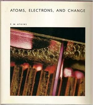 Atoms, Electrons, and Change by Peter Atkins