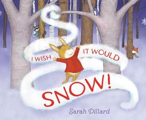 I Wish It Would Snow! by Sarah Dillard