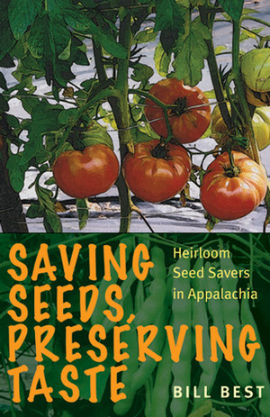 Saving Seeds, Preserving Taste: Heirloom Seed Savers in Appalachia by Bill Best, Howard Sacks