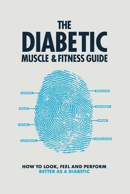 The Diabetic Muscle and Fitness Guide: How to Look, Feel and Perform Better as a Diabetic by Phil Graham