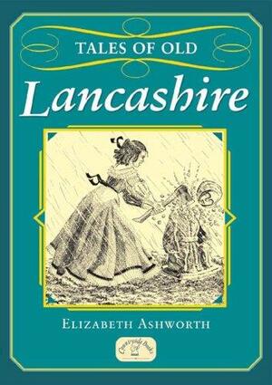 Tales of Old Lancashire by Elizabeth Ashworth