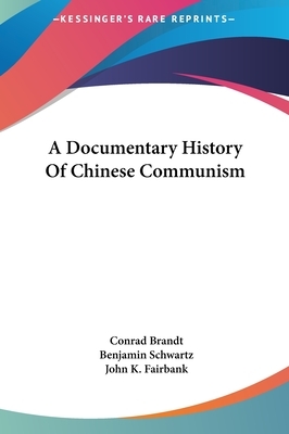 A Documentary History of Chinese Communism by John K. Fairbank, Conrad Brandt, Benjamin Schwartz