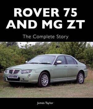 Rover 75 and MG ZT: The Complete Story by James Taylor