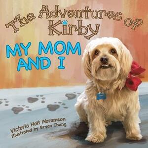 The Adventures of Kirby: My Mom and I by Victoria Abramson