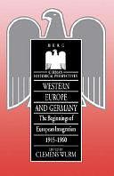 Western Europe and Germany: The Beginnings of European Integration, 1945-1960 by Clemens Wurm