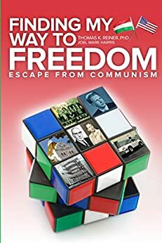 Finding My Way To Freedom: Escape From Communism by Thomas K. Reiner, Joel Mark Harris