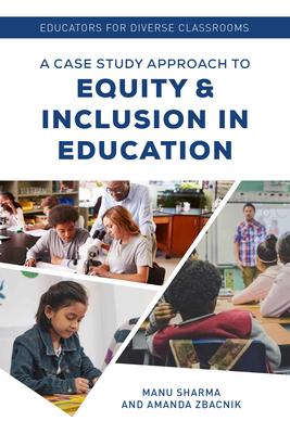 Educators for Diverse Classrooms: A Case Study Approach to Equity and Inclusion in Education by Amanda Zbacnik, Manu Sharma