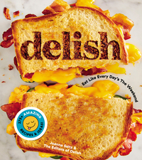 Delish: Eat Like Every Day's the Weekend by Joanna Saltz, Editors of Delish