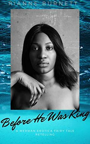 Before He Was King: A Merman Erotica Fairy Tale Retelling by Rianne Burnett