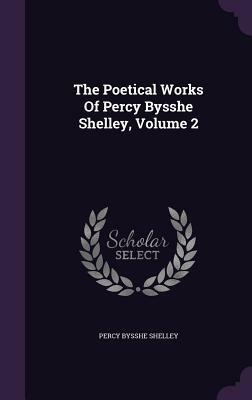 The Poetical Works of Percy Bysshe Shelley, Volume 2 by Percy Bysshe Shelley