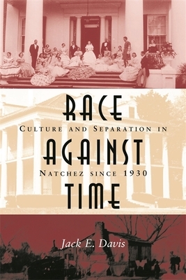 Race Against Time: Culture and Separation in Natchez Since 1930 by Jack E. Davis