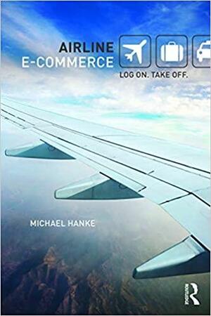 Airline E-Commerce: Log On. Take Off. by Michael Hanke