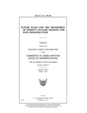 Future plans for the Department of Energy's nuclear weapons complex infrastructure by Committee on Armed Services (house), United States House of Representatives, United State Congress