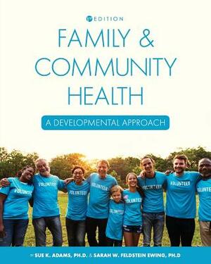 Family and Community Health: A Developmental Approach by Sue Adams, Sarah Feldstein Ewing