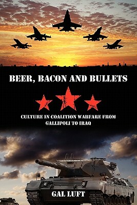 Beer, Bacon and Bullets: Culture in Coalition Warfare from Gallipoli to Iraq by Gal Luft