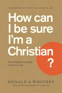 How Can I Be Sure I'm a Christian?: The Satisfying Certainty of Eternal Life by Donald S. Whitney