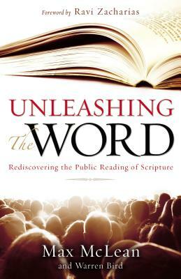 Unleashing the Word: Rediscovering the Public Reading of Scripture [with DVD] [With DVD] by Warren Bird, Max McLean