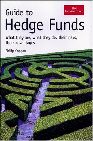 Guide to Hedge Funds: What They Are, What They Do, Their Risks, Their Advantages by Philip Coggan