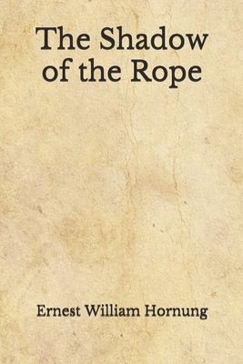 The Shadow of the Rope: (Aberdeen Classics Collection) by Ernest William Hornung