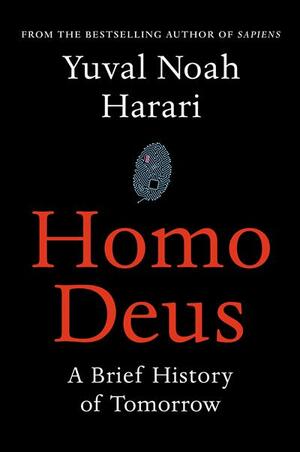 Homo Deus: A Brief History of Tomorrow by Yuval Noah Harari