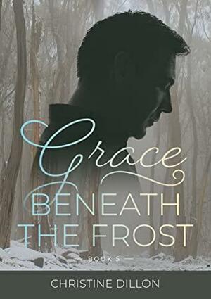 Grace Beneath the Frost by Christine Dillon