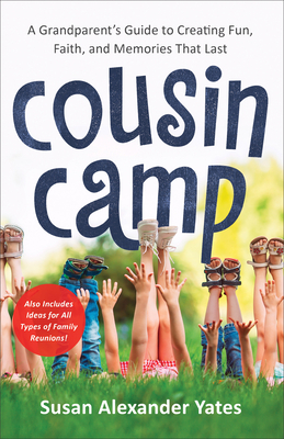 Cousin Camp: A Grandparent's Guide to Creating Fun, Faith, and Memories That Last by Susan Alexander Yates