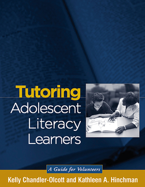 Tutoring Adolescent Literacy Learners: A Guide for Volunteers by Kathleen A. Hinchman, Kelly Chandler-Olcott