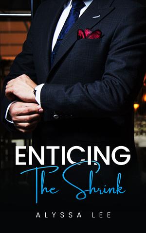 Enticing the Shrink : A Forbidden Instalove Romance Novella  by Alyssa Lee