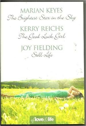 Of Love and Life: The Brightest Star in the Sky / The Good Luck Girl / Still Life by Marian Keyes, Kerry Reichs, Joy Fielding