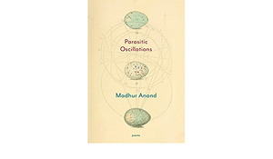 Parasitic Oscillations: Poems by Madhur Anand