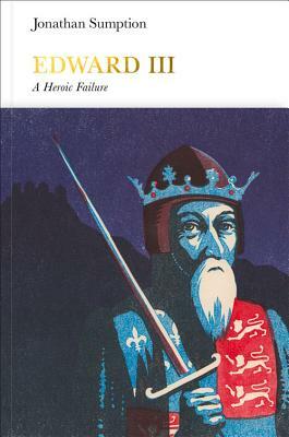 Edward III: A Heroic Failure by Jonathan Sumption