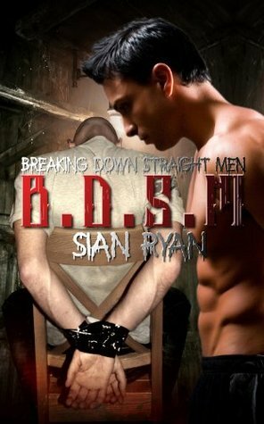 B.D.S.M - Breaking Down Straight Men (Gay BDSM Erotica) by Sian Ryan