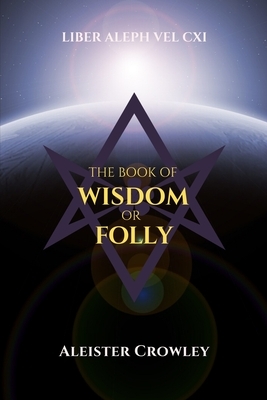 The Book of Wisdom or Folly: Liber Aleph vel CXI by Aleister Crowley