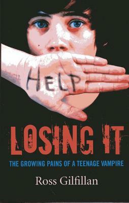 Losing It: The Growing Pains of a Teenage Vampire by Ross Gilfillan