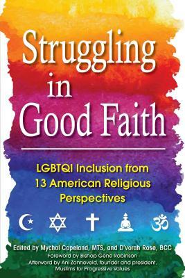 Struggling in Good Faith: LGBTQI Inclusion from 13 American Religious Perspectives by Mychal Copeland, D'Vorah Rose