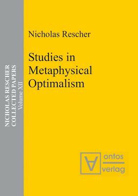 Collected Papers, Volume 12, Studies in Metaphysical Optimalism by Nicholas Rescher