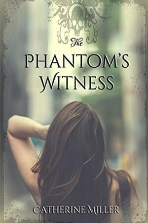 The Phantom's Witness by Catherine Miller