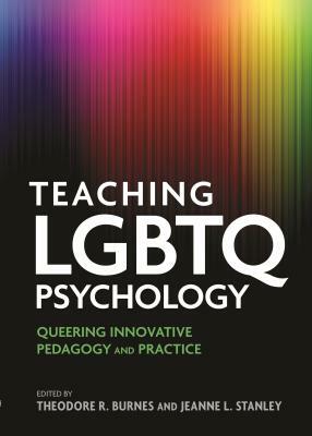 Teaching Lgbtq Psychology: Queering Innovative Pedagogy and Practice by 