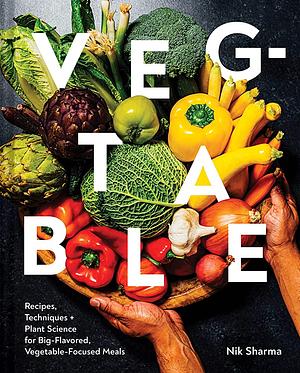 Veg-Table: Recipes, Techniques, and Plant Science for Big-Flavored, Vegetable-Centered Meals by Nik Sharma