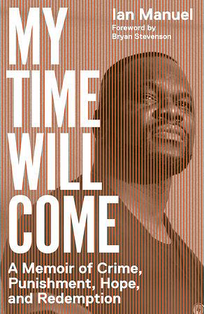 My Time Will Come: A Memoir of Crime, Punishment, Hope, and Redemption by Ian Manuel