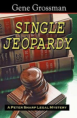 Single Jeopardy: A Peter Sharp Legal Mystery by Gene Grossman