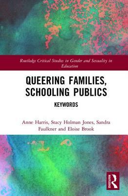 Queering Families, Schooling Publics: Keywords by Sandra L. Faulkner, Stacy Holman Jones, Anne M. Harris