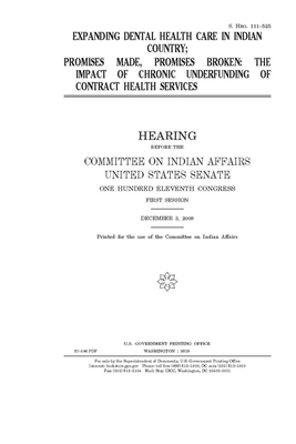 Expanding dental health care in Indian country: promises made, promises broken, the impact of chronic underfunding of contract health services by United States Congress, United States Senate, Committee On Indian Affairs (senate)