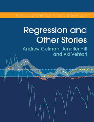 Regression and Other Stories by Aki Vehtari, Jennifer Hill, Andrew Gelman