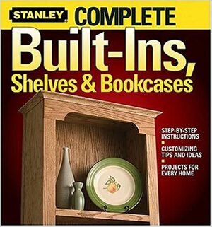 Complete Built-Ins, Shelves & Bookcases by Stanley Tools, Catherine M. Staub, Stanley Books, Larry Johnston
