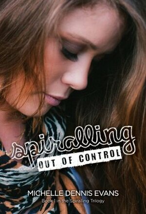 Spiralling Out of Control (The Spiralling Trilogy) by Michelle Dennis Evans