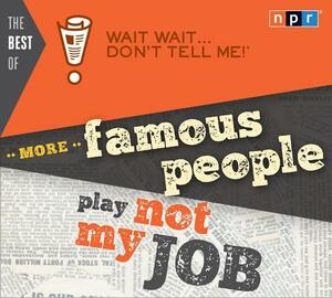 The Best of Wait Wait . . . Don't Tell Me! More Famous People Play Not My Job by 