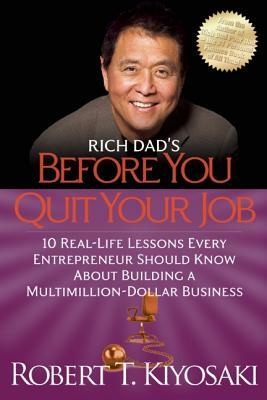 Rich Dad's Before You Quit Your Job: 10 Real-Life Lessons Every Entrepreneur Should Know about Building a Million-Dollar Business by Robert T. Kiyosaki